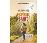 MI AMIGO EL ESPÍRITU SANTO: Cómo caminar con Dios en la vida real