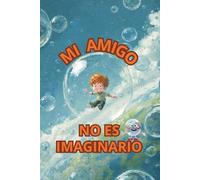 MI AMIGO NO ES IMAGINARIO: CUENTO INFANTIL SOBRE COMO ENFRENTAR LA SOLEDAD, ABURRIMIENTO. FOMENTA LA IMAGINACIÓN, CREATIVIDAD Y EL AMOR PROPIO EN NIÑOS. (NOAH Y SUS AVENTURAS)
