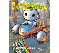 Mi Amigo Robot y su Súper Vehículo - Libro para Colorear: libro de colorear para niños y niñas de 4 a 8 años
