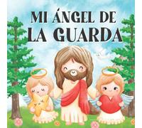 Mi Ángel de la Guarda: Libros en Español para Niños. Un Mensaje de Amor y Fe (Semillitas de Fe)
