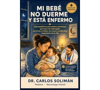 Mi bebé no duerme y está enfermo: Guía pediátrica para padres primerizos: qué hacer de madrugada con la tos, la fiebre, los mocos y la dificultad respiratoria de tu hijo (Tu pediatra en casa)