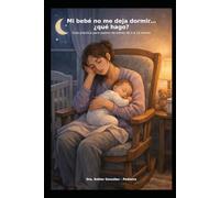 Mi bebé no me deja dormir, qué hago?: Guía práctica para padres de bebés de 1-12 meses (Guía práctica de problemas reales que confrontan los padres ... como reconocerlos, evitarlos y manejarlos)