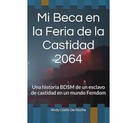 Mi Beca en la Feria de la Castidad 2064: Una historia BDSM de un esclavo de castidad en un mundo Femdom