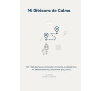 Mi Bitácora de Calma.: Un viaje diario para entender mi mente, conectar con mi adulto favorito y encontrar paz juntos.