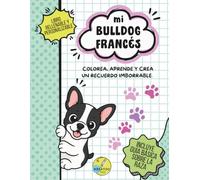 Mi bulldog francés: Colorea, aprende y crea un recuerdo imborrable (Kreatoo Kids - Razas de Perros)