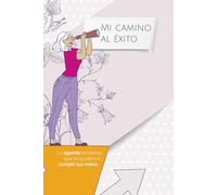 Mi camino al éxito.: La agenda trimestral que te ayudará a cumplir tus objetivos.