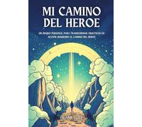 MI CAMINO DEL HÉROE: Un diario para convertir tus objetivos en una historia de transformación.