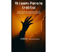 Mi Camino Hacia la Gratitud: Diario personal para registrar tus bendiciones y pensamientos positivos