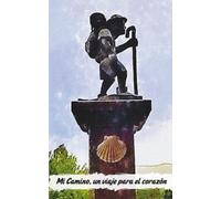 Mi Camino, un viaje para el corazón: Diario de viaje del Camino de Santiago