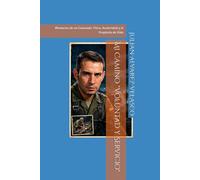 Mi Camino "Voluntad y Servicio": Memorias de un Comando: Ética, Austeridad y el Propósito de Vida (Las Memorias Inquebrantables de Julián Álvarez)