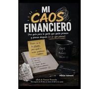 Mi Caos Financiero: La guía práctica para organizar tu dinero, eliminar deudas y construir estabilidad financiera