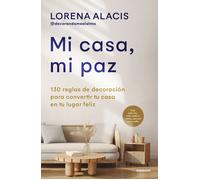 Mi casa, mi paz. 150 reglas de decoración para convertir tu casa en tu lugar feliz | Lorena Alacis (@decorandomeelalma)