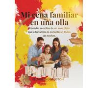 Mi cena familiar en una olla: Comidas sencillas de un solo plato que a tu familia le encantarán todas las noches.