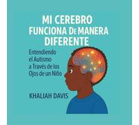 MI CEREBRO FUNCIONA DE MANERA DIFERENTE Entendiendo el Autismo a Través de los Ojos de un Niño. (Understanding Autism through the eyes of a child.)