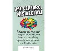 ¡Mi cerebro, mis reglas!: Autismo en jóvenes: guía para entender cómo funciona tu cerebro y ayudarte a que los demás te entiendan mejor