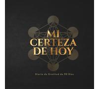 MI CERTEZA DE HOY: Diario de Gratitud de 90 Días