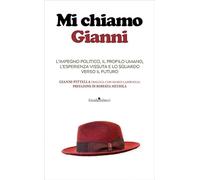 Mi chiamo Gianni. L'impegno politico, il profilo umano, l'esperienza vissuta e lo sguardo verso il futuro. Ediz. illustrata (Primo piano)