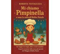 MI CHIAMO PIMPINELLA E SONO LA CUOCA DI BABBO NATALE: Un viaggio tra magia, dolci e storie natalize