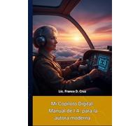 Mi copiloto digital: Manual de I.A. para la autora moderna