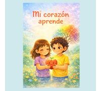 Mi Corazon Aprende: Un cuento infantil sobre emociones, coraje y crecimiento.