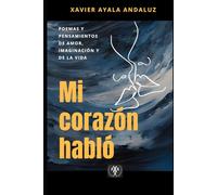 "Mi corazón habló": Poemas, relatos y pensamientos de amor, imaginación y de la vida