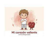 Mi corazón valiente: Un cuento infantil sobre las cardiopatías congénitas, las cirugías de corazón y el orgullo de tener una cicatriz (Cuentos Sanitarios Infantiles)