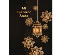 Mi Cuaderno Árabe en Blanco: Arabic Notebook, Aprender Árabe, Aprende a Leer y Escribir el Alfabeto de Árabe, Escritura Árabe, Cuaderno Para Niños, Principiantes y adultos, 100 Páginas