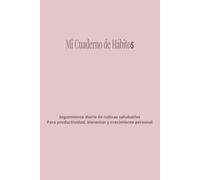 Mi Cuaderno de Hábitos: Seguimiento diario de rutinas saludables - Para productividad, bienestar y crecimiento personal