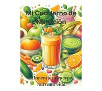 Mi Cuaderno de Nutrición: Alimenta tu cuerpo, nutre tu vida.