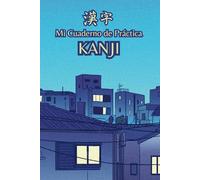 Mi Cuaderno de Práctica - Kanji - Versión ampliada: Cuadernillo para escritura japonesa