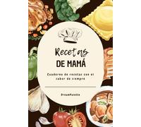 Mi Cuaderno de Recetas de Mama: Recetario de cocina en blanco para escribir tus recetas familiares. Anota hasta 100 platos especiales en este bonito cuaderno para escribir
