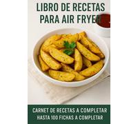 Mi Cuaderno de Recetas - Edición Freidora de Aire: Libro de recetas en blanco para anotar tus platos favoritos, ingredientes, tiempos de cocción y trucos personales.