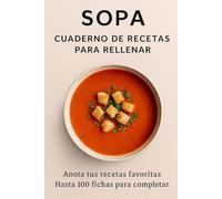 Mi Cuaderno de Recetas - Edición Sopas: Libro de recetas en blanco para anotar tus sopas caseras favoritas, ingredientes, tiempos de cocción y notas personales.