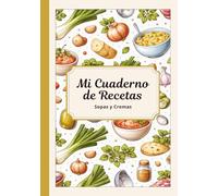Mi Cuaderno de Recetas en blanco - Sopas y Cremas, Colección, Libro para escribir 50 recetas, Recetario con índice. ¡Regalo útil para todos!: Cuaderno ... tus recetas favoritas (libros de recetas)