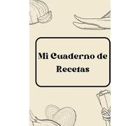 Mi cuaderno de recetas: Recetario de cocina en blanco para escribir tus recetas favoritas. Anota hasta 100 de tus platos favoritos en esta bonita libreta para escribir. (Mis recetas favoritas)