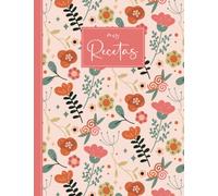 Mi Cuaderno de Recetas: Recetario de cocina para escribir 100 recetas de tus platos favoritos en este libro en blanco - Formato A4