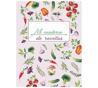 Mi cuaderno de recetas: Recetario personal en blanco para escribir tus recetas favoritas. Organiza hasta 100 platos caseros y crea tu libro de cocina ... 100 platos caseros y crea tu recetario único.