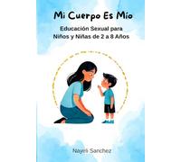 Mi Cuerpo Es Mío: Educación Sexual para Niños y Niñas de 2 a 8 Años - Guía para Madres sobre Autonomía Corporal, Consentimiento y Prevención del Abuso