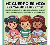MI CUERPO ES MIO: SOY VALIENTE Y DIGO "NO": LIBRO DE PINTAR EDUCATIVO SOBRE LA IMPORTANCIA DE ESTABLECER LIMITES PERSONALES Y EVITAR SITUACIONES DE ABUSO Y MALTRATO
