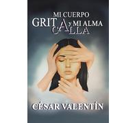 Mi Cuerpo Grita y Mi Alma Calla