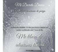 Mi decreto Diario, Me libero de relaciones tóxicas.: Cuaderno metafísico de manifestación: Afirmaciones guiadas y ley de atracción para soltar la ... personal (Fortalecer relaciones de parejas)