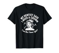 Mi Dentista Dijo Que Necesito una Corona Camiseta