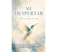 MI DESPERTAR.ANTES Y DESPUES DEL CIELO.: EL CAMINO DE UNA MADRE PARA TRANSFORMAR EL DOLOR, EN AMOR Y ESPERANZA.