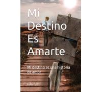 Mi Destino Es Amarte: Mi destino es una historia de amor