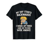 Mi día Comienza hacia atrás Me Despierto Cansado y me acuesto Despierto Camiseta