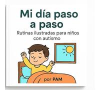 Mi día paso a paso - Rutinas ilustradas para niños con autismo: Guía visual diaria para reducir la ansiedad y fomentar la autonomía en casa
