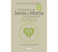 Mi diálogo con Jesús y María. Un retorno al Amor: Canción del Perdón