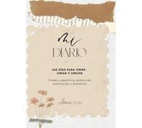 MI DIARIO: 365 DÍAS PARA CREER, CREAR Y CRECER: Frases y ejercicios diarios de motivación y bienestar