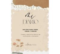 MI DIARIO: 365 DÍAS PARA CREER, CREAR Y CRECER: Frases y ejercicios diarios de motivación y bienestar