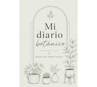 Mi diario botánico: Diario para registrar, cuidar y hacer crecer tus plantas de interior, suculentas, cactus, huerto urbano y aromáticas